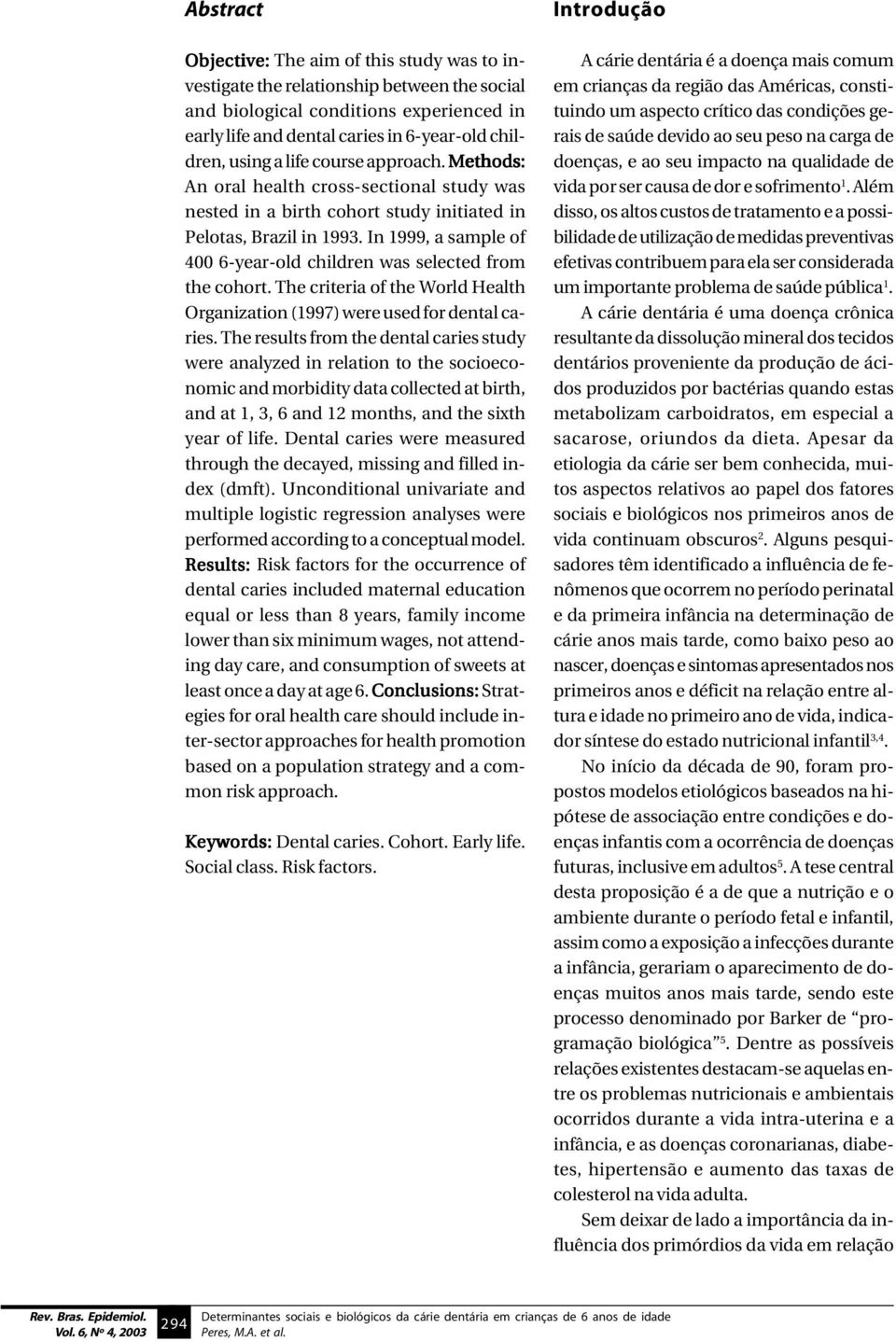 In 1999, a sample of 400 6-year-old children was selected from the cohort. The criteria of the World Health Organization (1997) were used for dental caries.