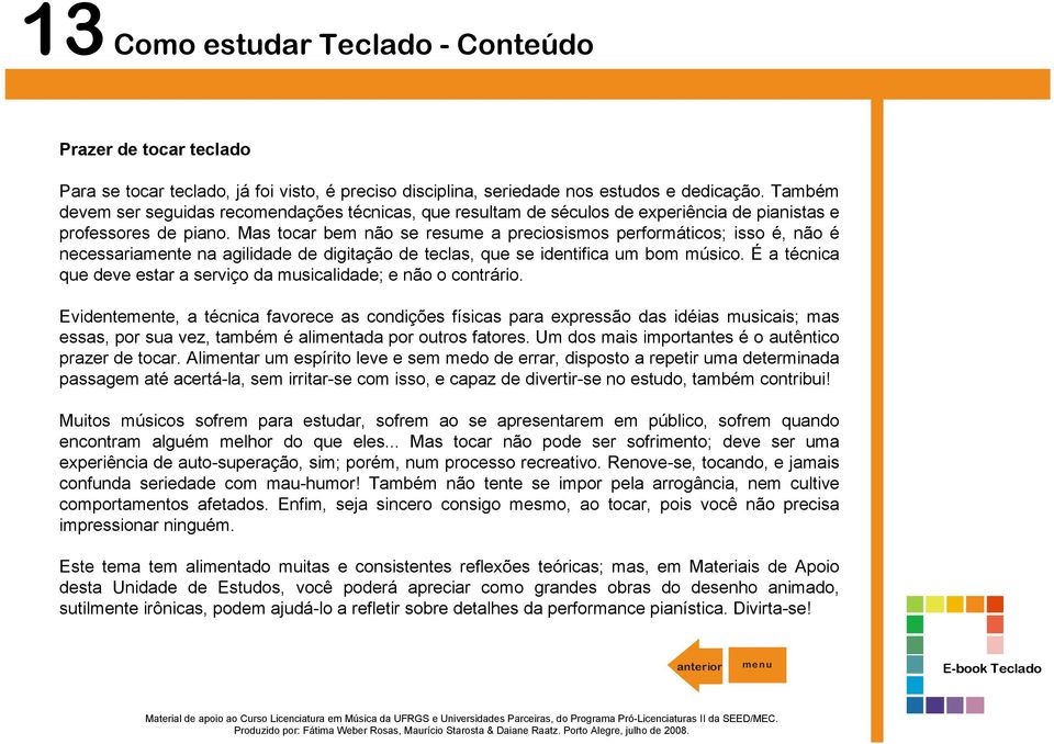 Mas tocar bem não se resume a preciosismos performáticos; isso é, não é necessariamente na agilidade de digitação de teclas, que se identifica um bom músico.