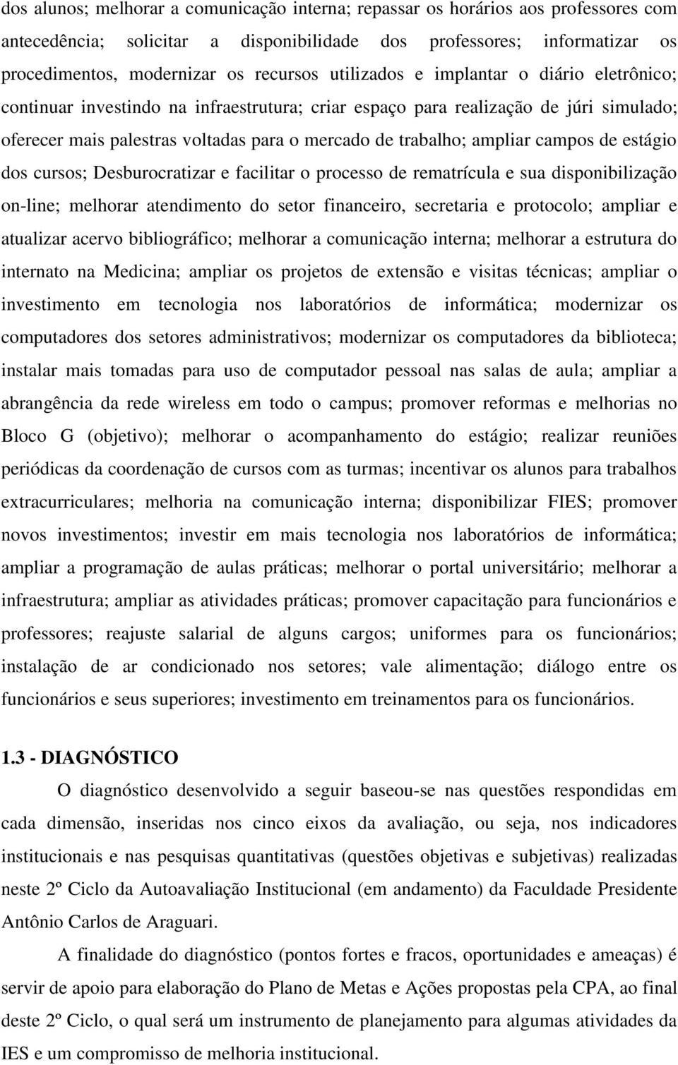 campos de estágio dos cursos; Desburocratizar e facilitar o processo de rematrícula e sua disponibilização on-line; melhorar atendimento do setor financeiro, secretaria e protocolo; ampliar e