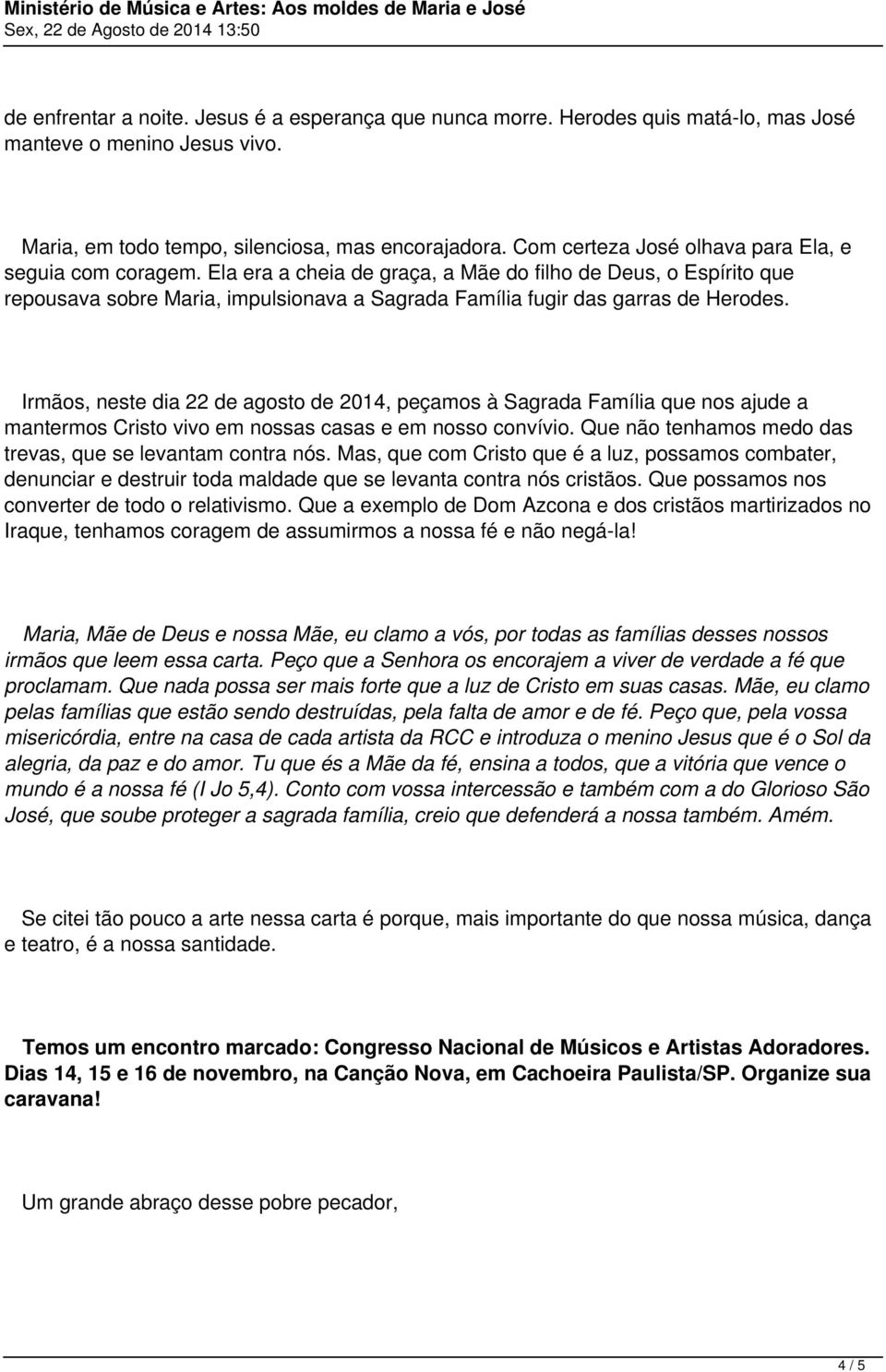 Ela era a cheia de graça, a Mãe do filho de Deus, o Espírito que repousava sobre Maria, impulsionava a Sagrada Família fugir das garras de Herodes.