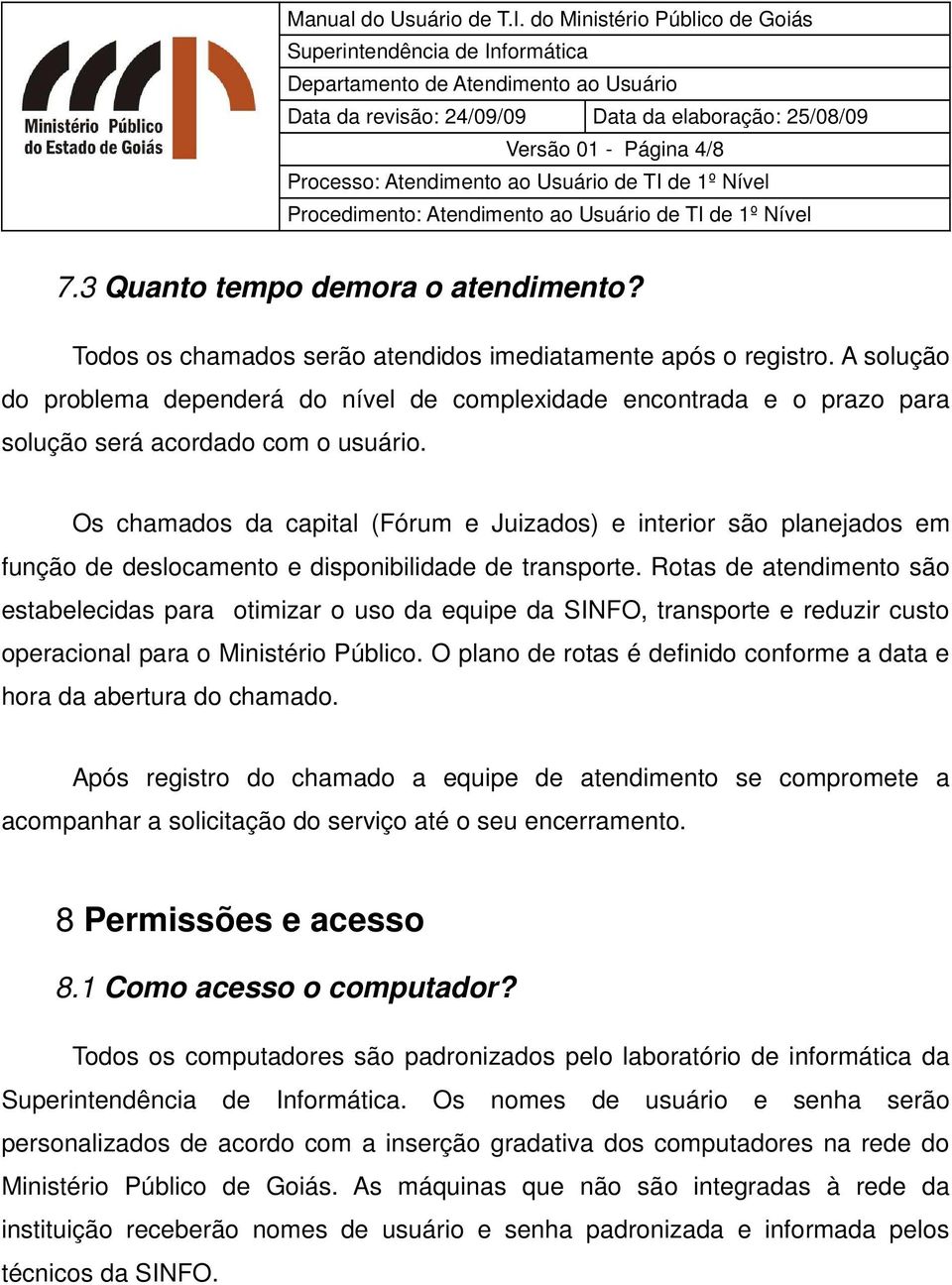 Os chamados da capital (Fórum e Juizados) e interior são planejados em função de deslocamento e disponibilidade de transporte.