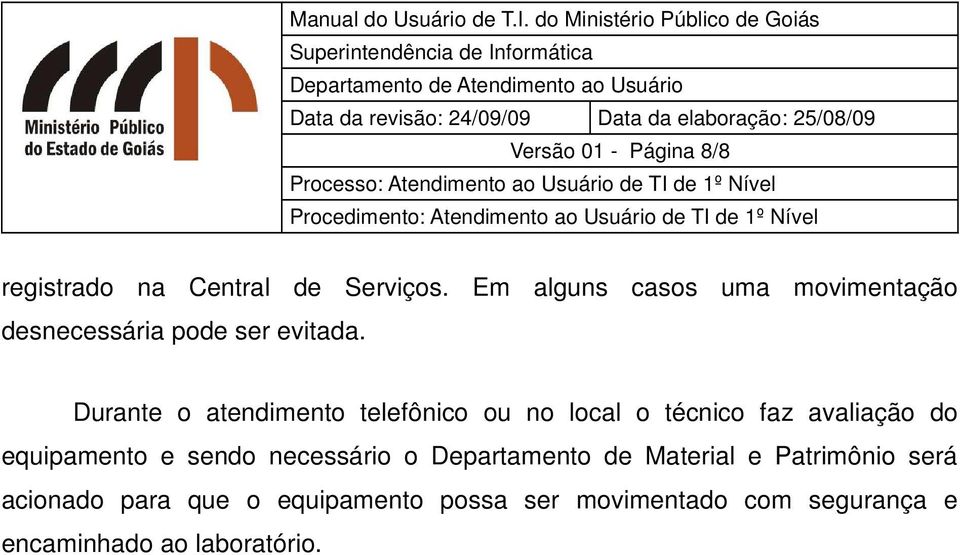 Durante o atendimento telefônico ou no local o técnico faz avaliação do equipamento e sendo