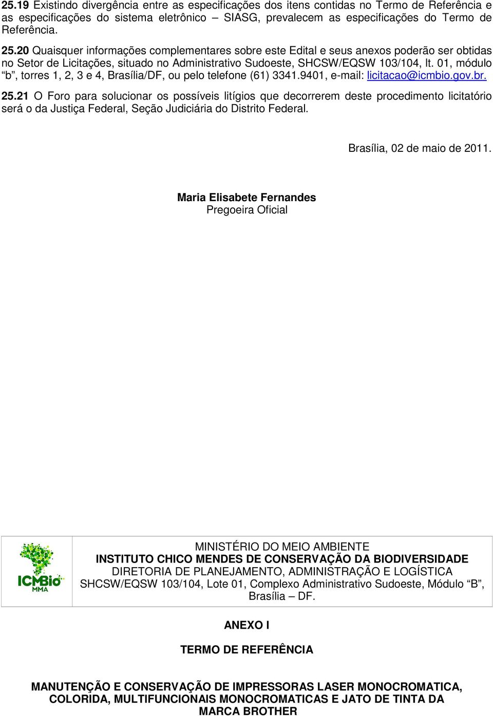 01, módulo b, torres 1, 2, 3 e 4, Brasília/DF, ou pelo telefone (61) 3341.9401, e-mail: licitacao@icmbio.gov.br. 25.