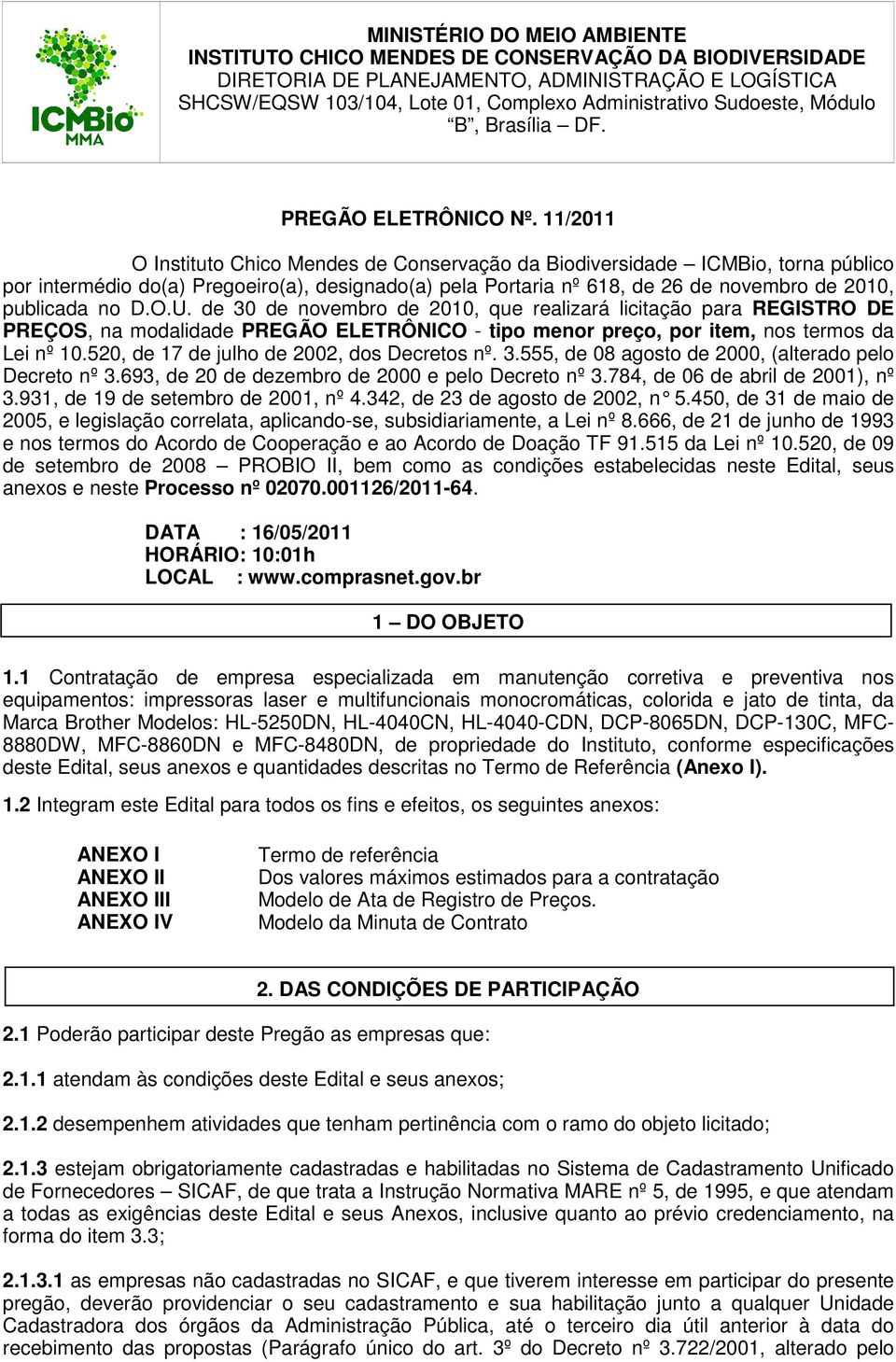 11/2011 O Instituto Chico Mendes de Conservação da Biodiversidade ICMBio, torna público por intermédio do(a) Pregoeiro(a), designado(a) pela Portaria nº 618, de 26 de novembro de 2010, publicada no D.