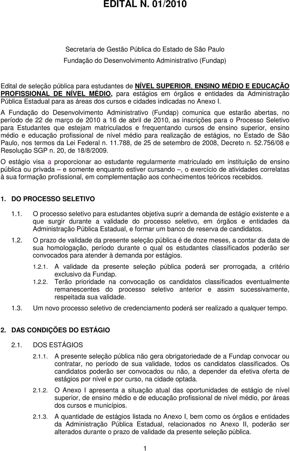 PROFISSIONAL DE NÍVEL MÉDIO, para estágios em órgãos e entidades da Administração Pública Estadual para as áreas dos cursos e cidades indicadas no Anexo I.