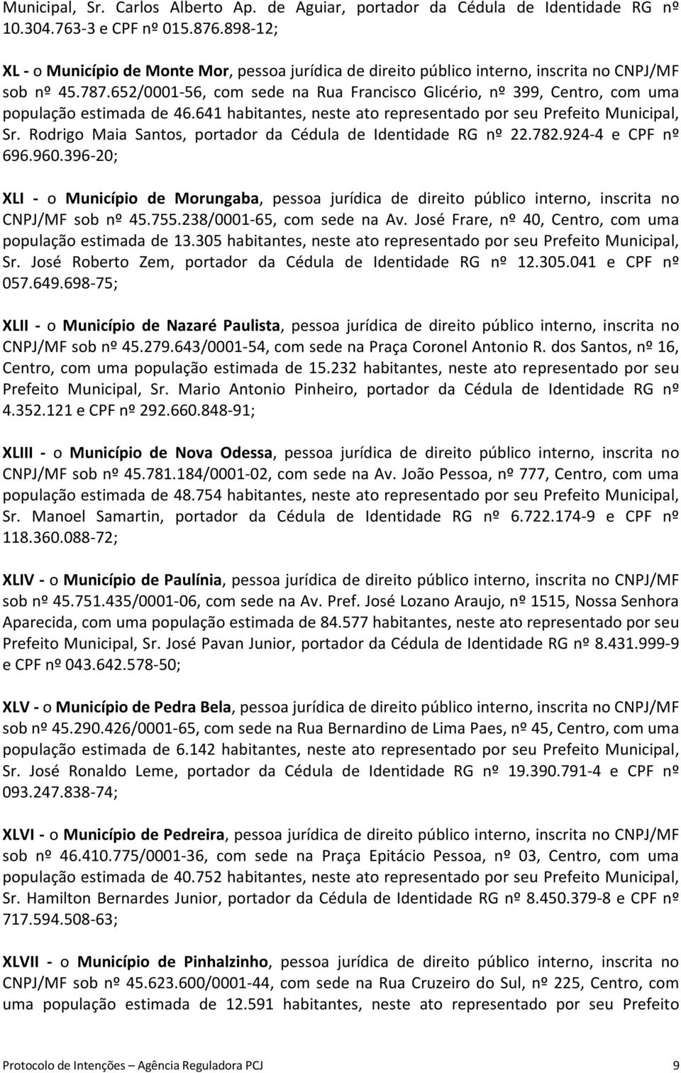 652/0001-56, com sede na Rua Francisco Glicério, nº 399, Centro, com uma população estimada de 46.641 habitantes, neste ato representado por seu Prefeito Municipal, Sr.