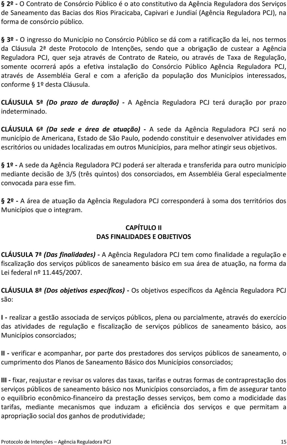 3º - O ingresso do Município no Consórcio Público se dá com a ratificação da lei, nos termos da Cláusula 2ª deste Protocolo de Intenções, sendo que a obrigação de custear a Agência Reguladora PCJ,