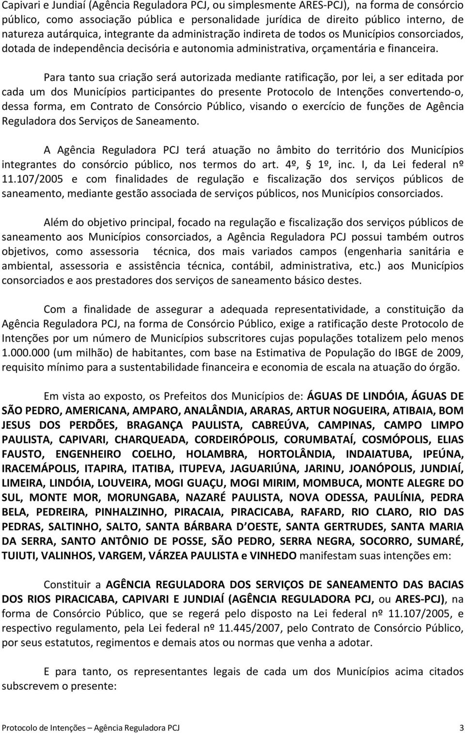 Para tanto sua criação será autorizada mediante ratificação, por lei, a ser editada por cada um dos Municípios participantes do presente Protocolo de Intenções convertendo-o, dessa forma, em Contrato