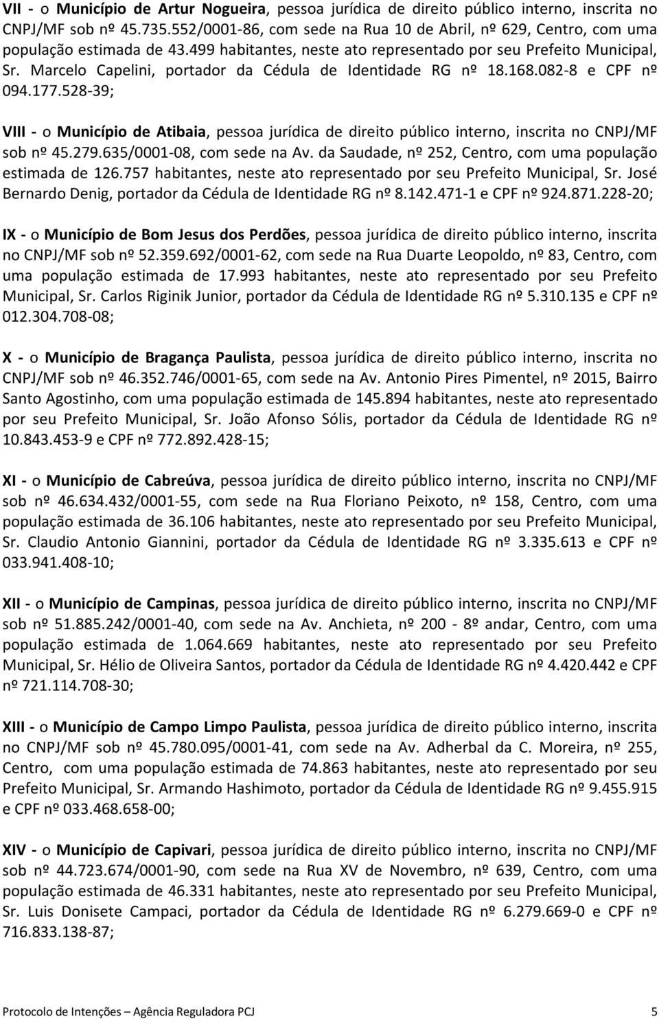 Marcelo Capelini, portador da Cédula de Identidade RG nº 18.168.082-8 e CPF nº 094.177.528-39; VIII - o Município de Atibaia, pessoa jurídica de direito público interno, inscrita no CNPJ/MF sob nº 45.