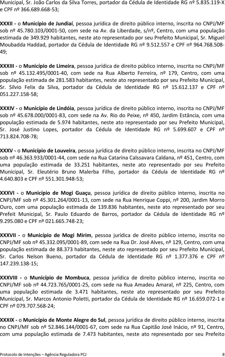 da Liberdade, s/nº, Centro, com uma população estimada de 349.929 habitantes, neste ato representado por seu Prefeito Municipal, Sr. Miguel Moubadda Haddad, portador da Cédula de Identidade RG nº 9.