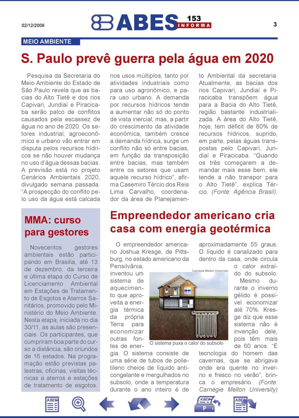 conflitos causados pela escassez de água no ano de 2020. Os setores industrial, agroeconômico e urbano vão entrar em disputa pelos recursos hídricos se não houver mudança no uso d água dessas bacias.