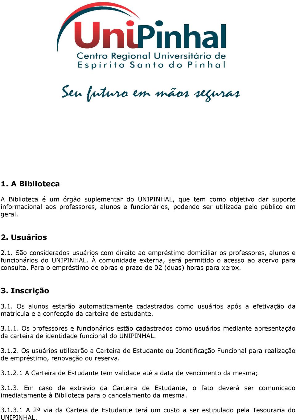 À comunidade externa, será permitido o acesso ao acervo para consulta. Para o empréstimo de obras o prazo de 02 (duas) horas para xerox. 3. Inscrição 3.1.