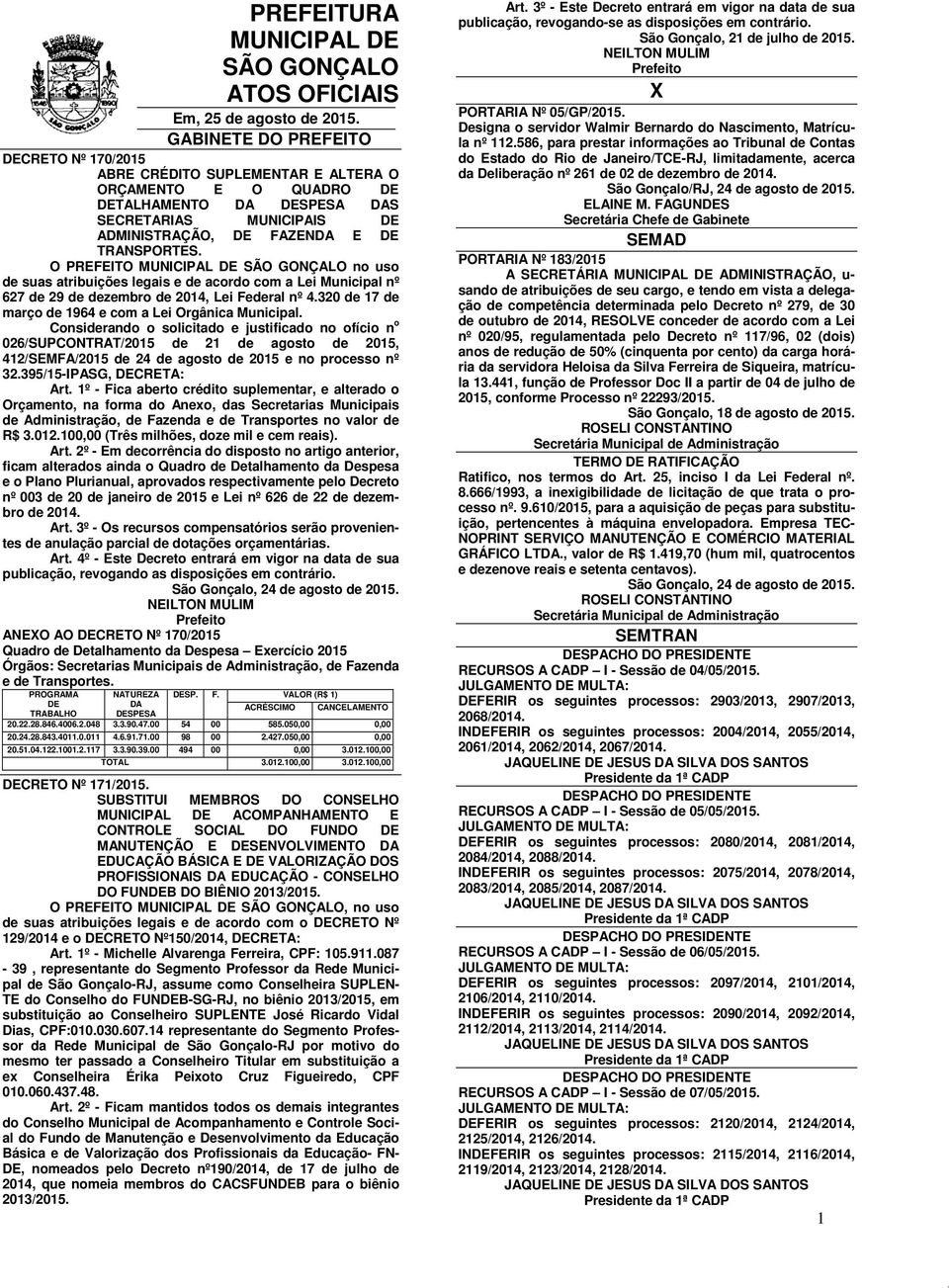 O PREFEITO MUNICIPAL DE SÃO GONÇALO no uso de suas atribuições legais e de acordo com a Lei Municipal nº 627 de 29 de dezembro de 2014, Lei Federal nº 4.