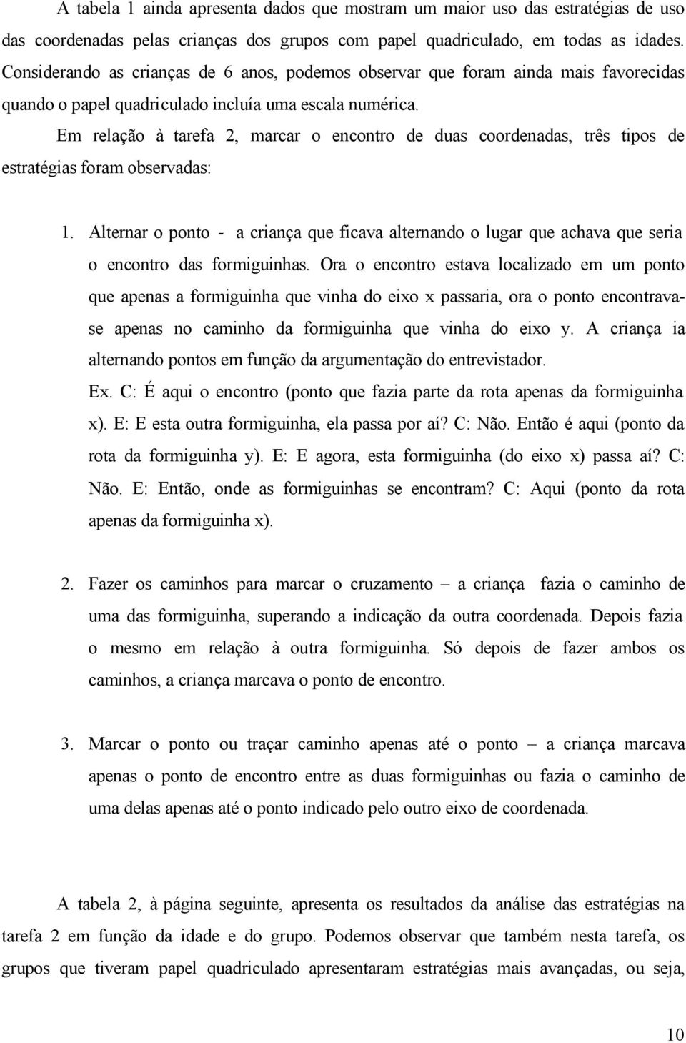 Em relação à tarefa 2, marcar o encontro de duas coordenadas, três tipos de estratégias foram observadas: 1.