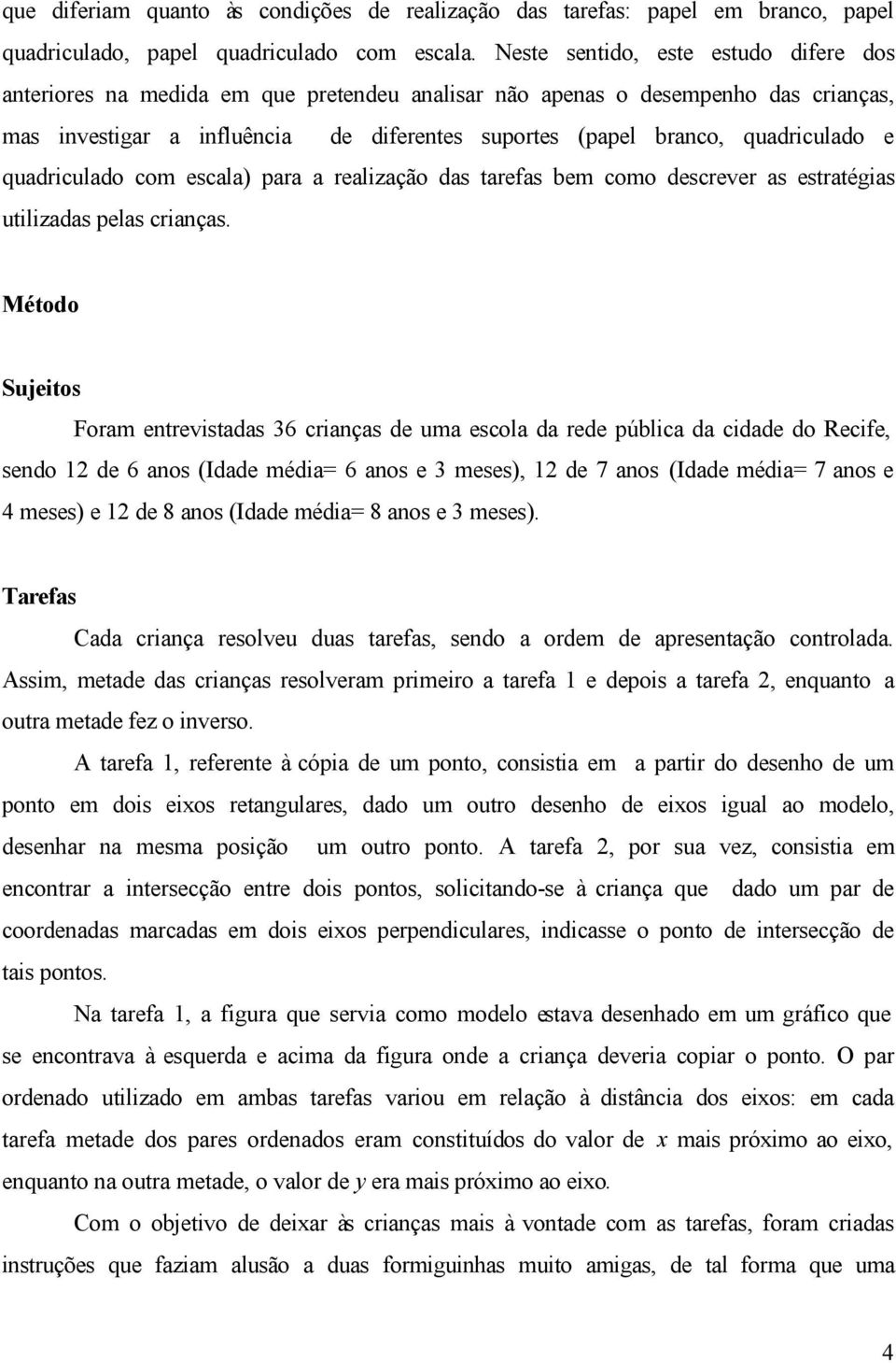 quadriculado e quadriculado com escala) para a realização das tarefas bem como descrever as estratégias utilizadas pelas crianças.