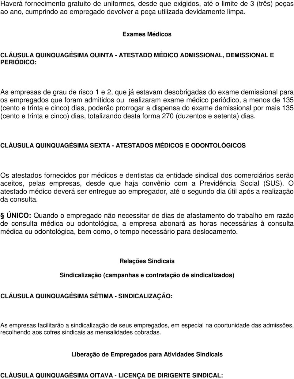 empregados que foram admitidos ou realizaram exame médico periódico, a menos de 135 (cento e trinta e cinco) dias, poderão prorrogar a dispensa do exame demissional por mais 135 (cento e trinta e