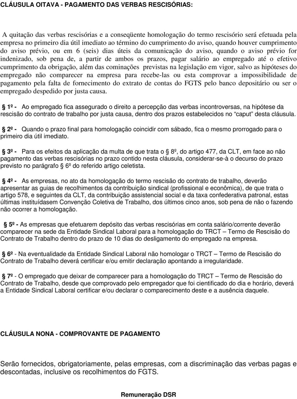 prazos, pagar salário ao empregado até o efetivo cumprimento da obrigação, além das cominações previstas na legislação em vigor, salvo as hipóteses do empregado não comparecer na empresa para