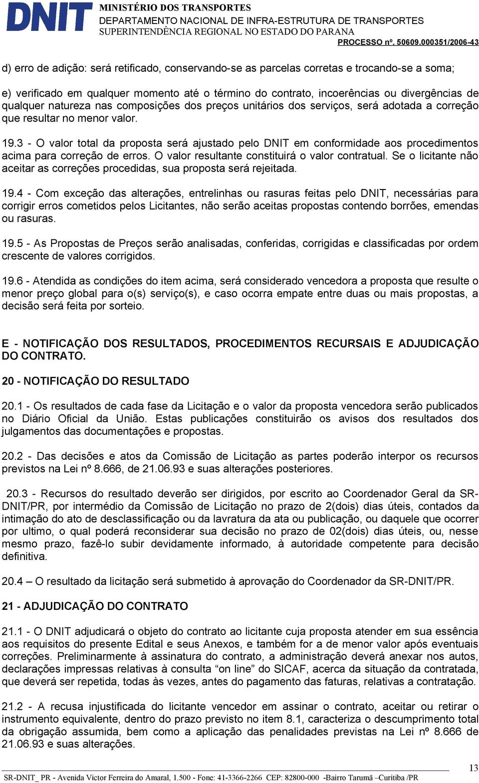 3 - O valor total da proposta será ajustado pelo DNIT em conformidade aos procedimentos acima para correção de erros. O valor resultante constituirá o valor contratual.