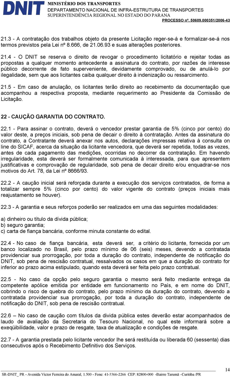 4 - O DNIT se reserva o direito de revogar o procedimento licitatório e rejeitar todas as propostas a qualquer momento antecedente a assinatura do contrato, por razões de interesse público decorrente