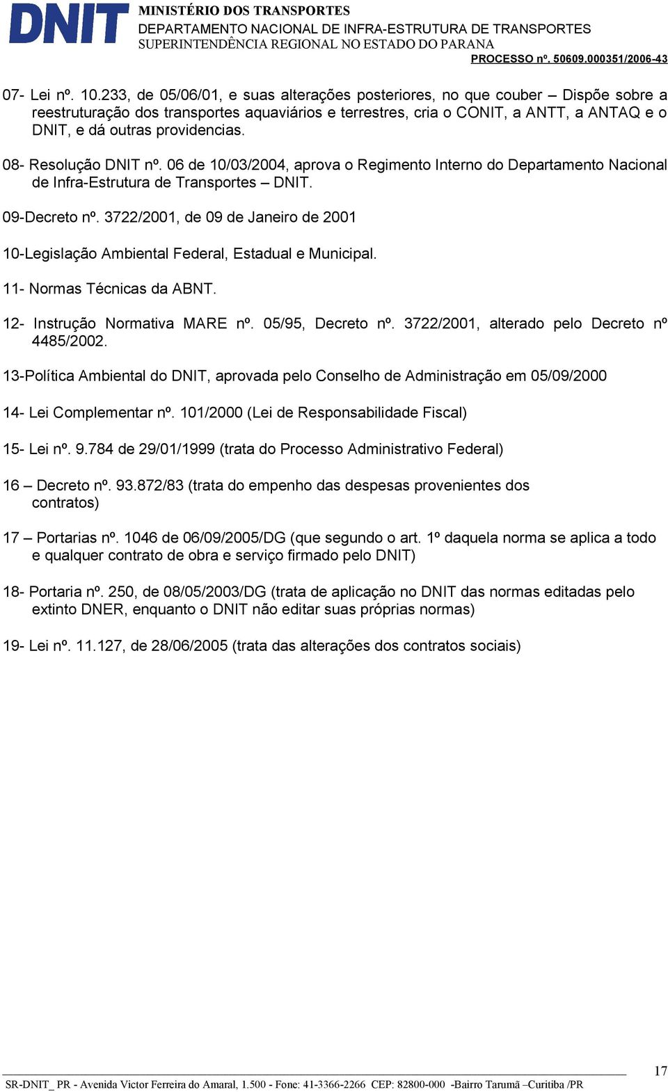 08- Resolução DNIT nº. 06 de 10/03/2004, aprova o Regimento Interno do Departamento Nacional de Infra-Estrutura de Transportes DNIT. 09-Decreto nº.