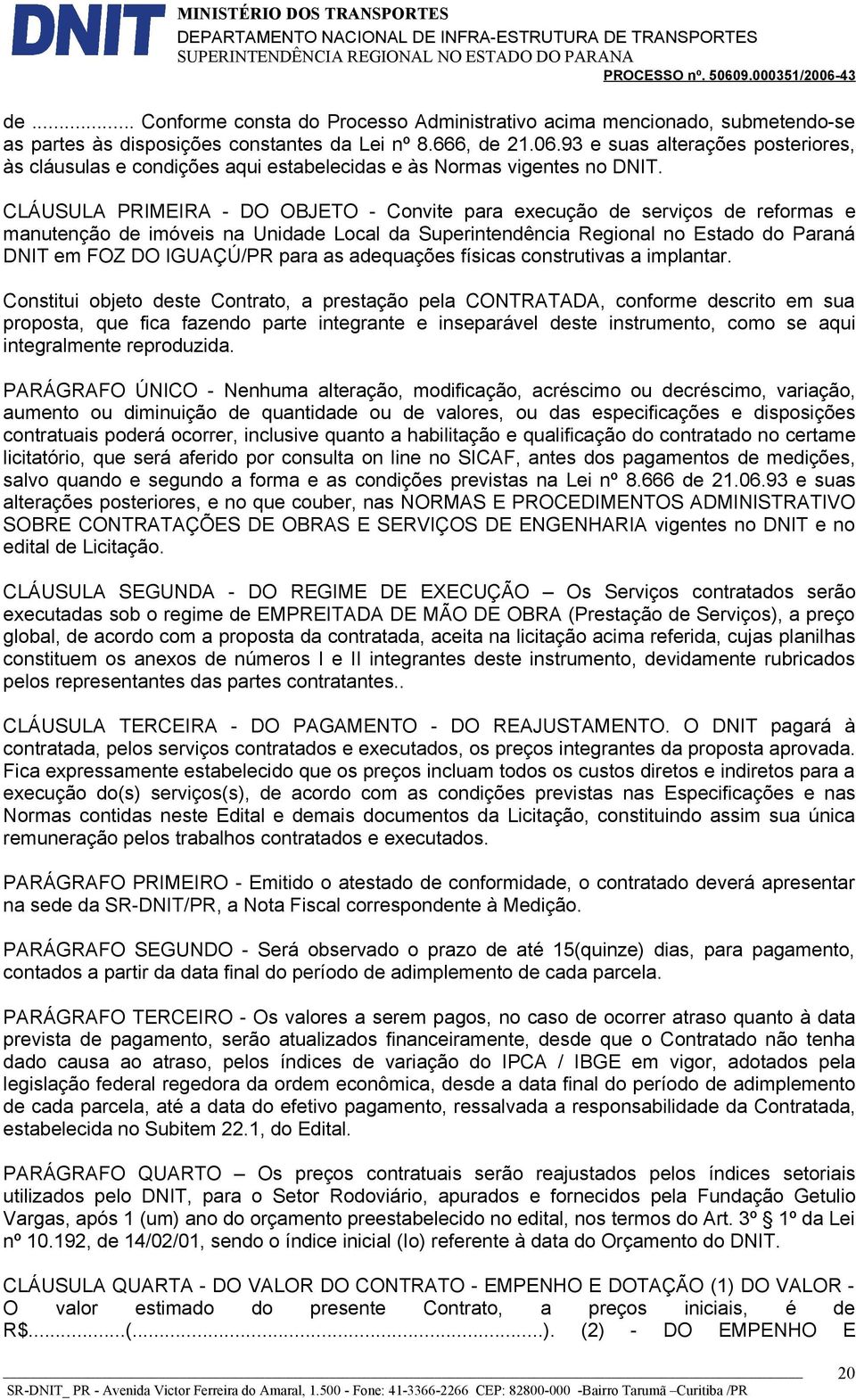 CLÁUSULA PRIMEIRA - DO OBJETO - Convite para execução de serviços de reformas e manutenção de imóveis na Unidade Local da Superintendência Regional no Estado do Paraná DNIT em FOZ DO IGUAÇÚ/PR para