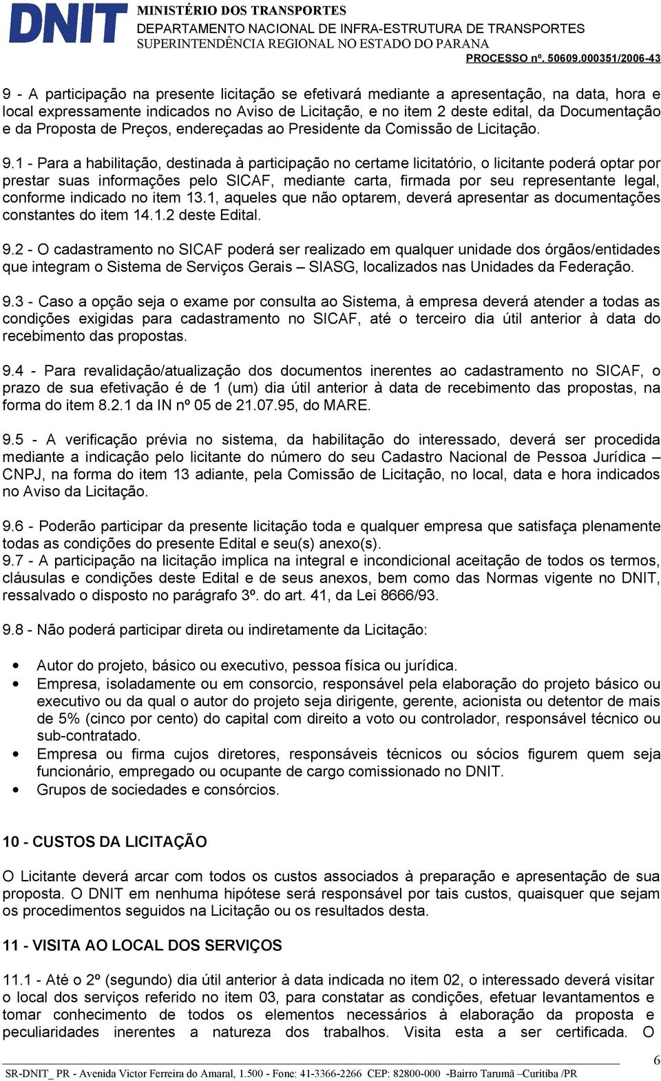 1 - Para a habilitação, destinada à participação no certame licitatório, o licitante poderá optar por prestar suas informações pelo SICAF, mediante carta, firmada por seu representante legal,