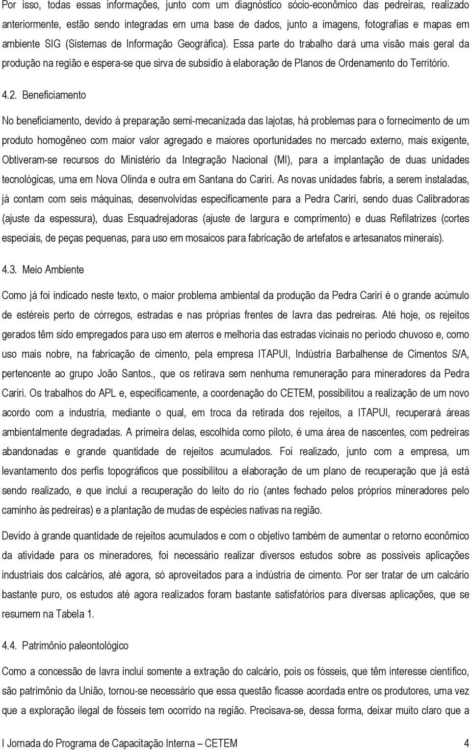 Essa parte do trabalho dará uma visão mais geral da produção na região e espera-se que sirva de subsídio à elaboração de Planos de Ordenamento do Território. 4.2.