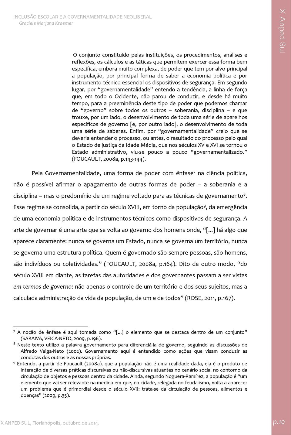 Em segundo lugar, por governamentalidade entendo a tendência, a linha de força que, em todo o Ocidente, não parou de conduzir, e desde há muito tempo, para a preeminência deste tipo de poder que