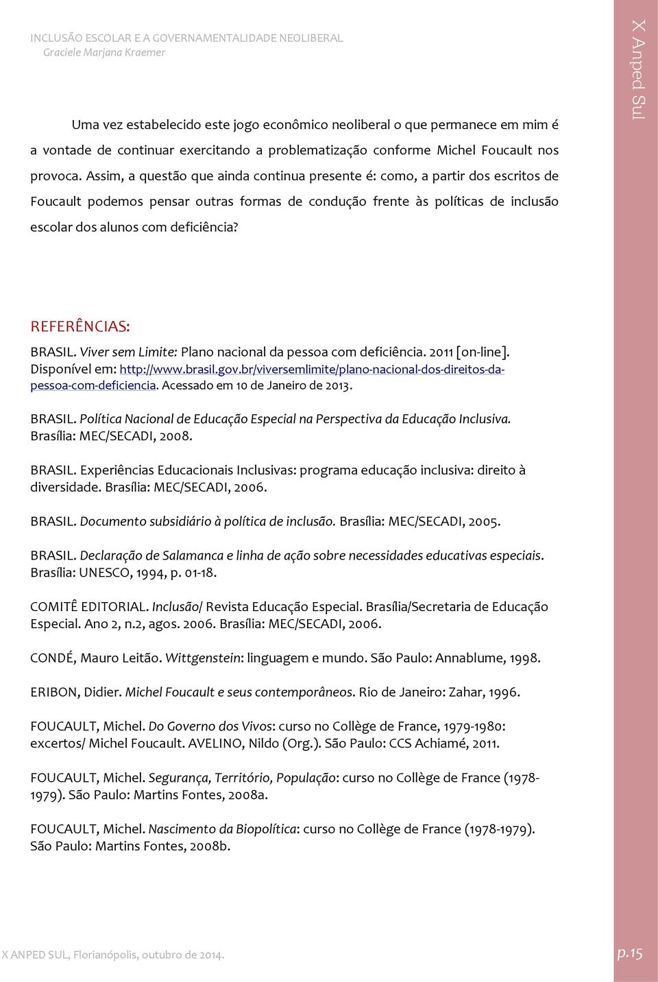 REFERÊNCIAS: BRASIL. Viver sem Limite: Plano nacional da pessoa com deficiência. 2011 [on line]. Disponível em: http://www.brasil.gov.