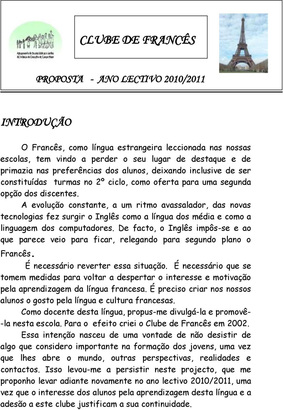 A evolução constante, a um ritmo avassalador, das novas tecnologias fez surgir o Inglês como a língua dos média e como a linguagem dos computadores.