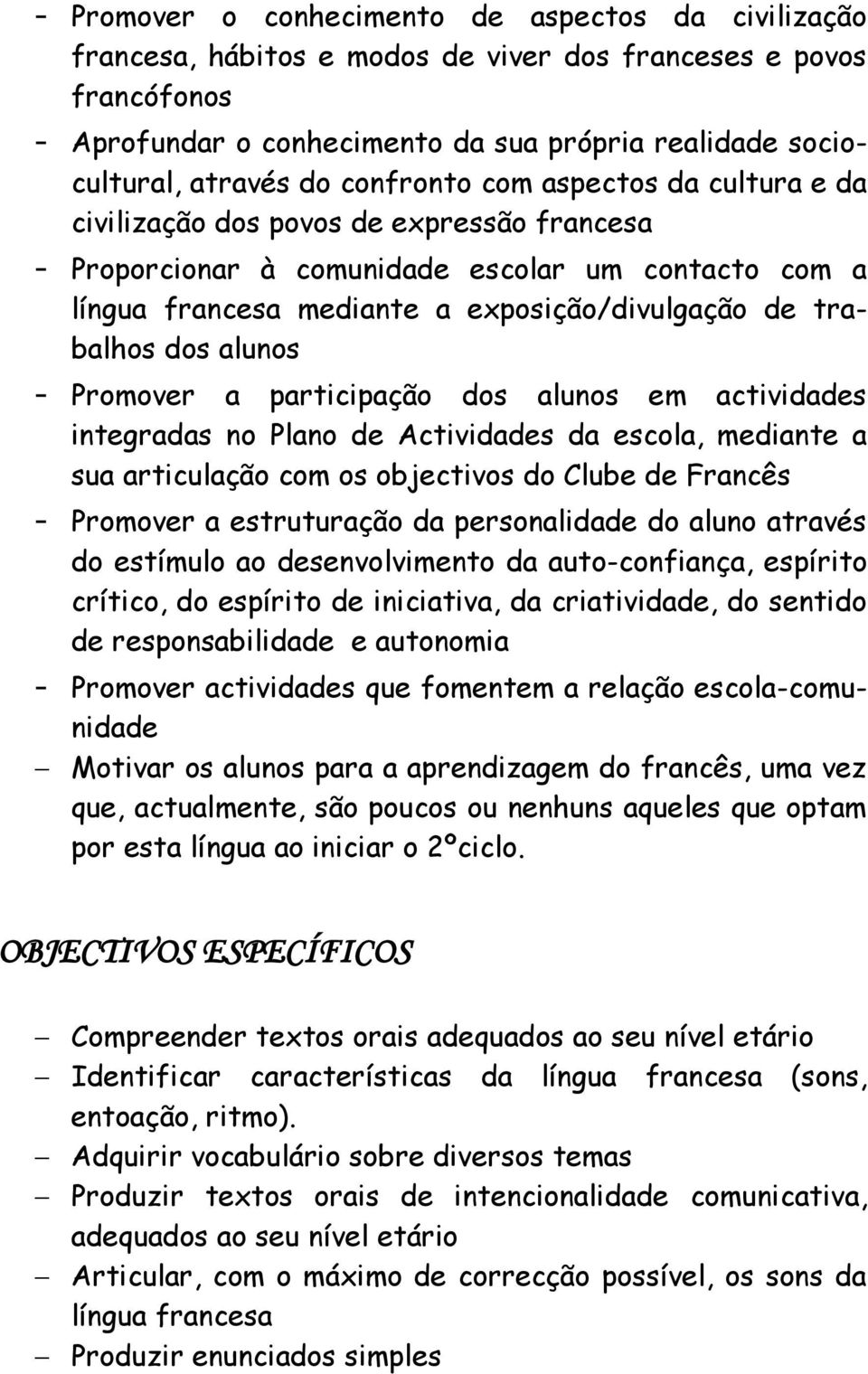 trabalhos dos alunos - Promover a participação dos alunos em actividades integradas no Plano de Actividades da escola, mediante a sua articulação com os objectivos do Clube de Francês - Promover a