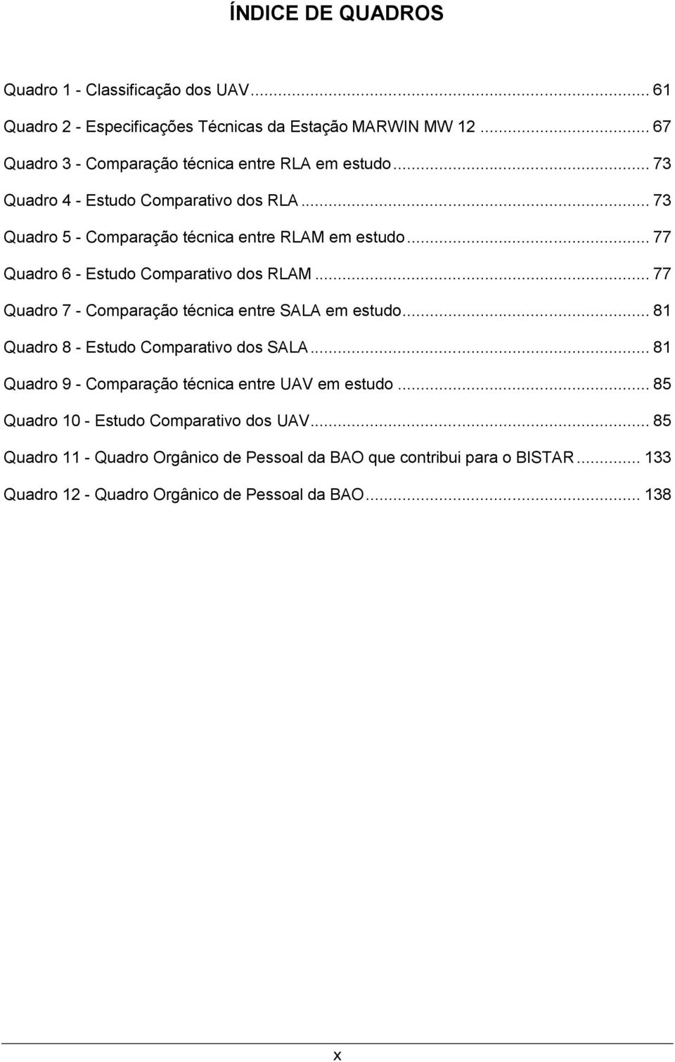 .. 77 Quadro 6 - Estudo Comparativo dos RLAM... 77 Quadro 7 - Comparação técnica entre SALA em estudo... 81 Quadro 8 - Estudo Comparativo dos SALA.