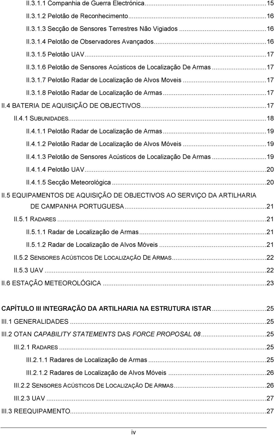 .. 17 II.4.1 SUBUNIDADES... 18 II.4.1.1 Pelotão Radar de Localização de Armas... 19 II.4.1.2 Pelotão Radar de Localização de Alvos Móveis... 19 II.4.1.3 Pelotão de Sensores Acústicos de Localização De Armas.