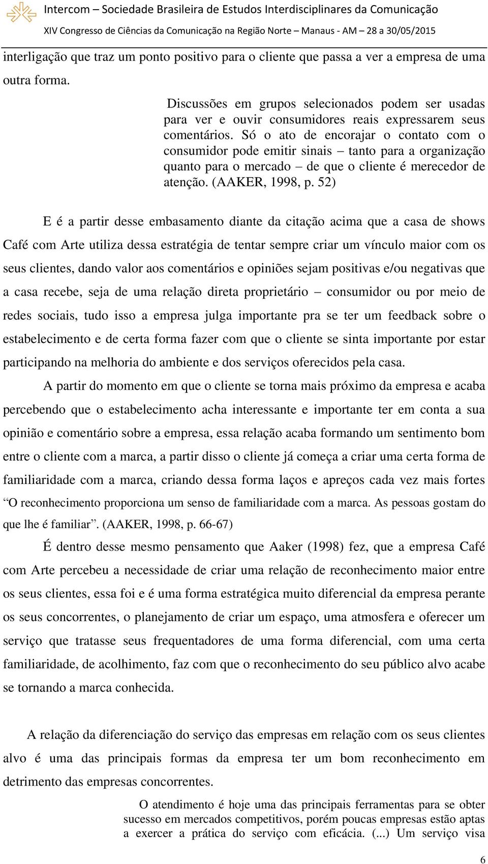 Só o ato de encorajar o contato com o consumidor pode emitir sinais tanto para a organização quanto para o mercado de que o cliente é merecedor de atenção. (AAKER, 1998, p.