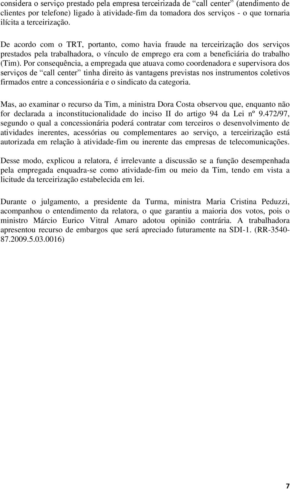 Por consequência, a empregada que atuava como coordenadora e supervisora dos serviços de call center tinha direito às vantagens previstas nos instrumentos coletivos firmados entre a concessionária e