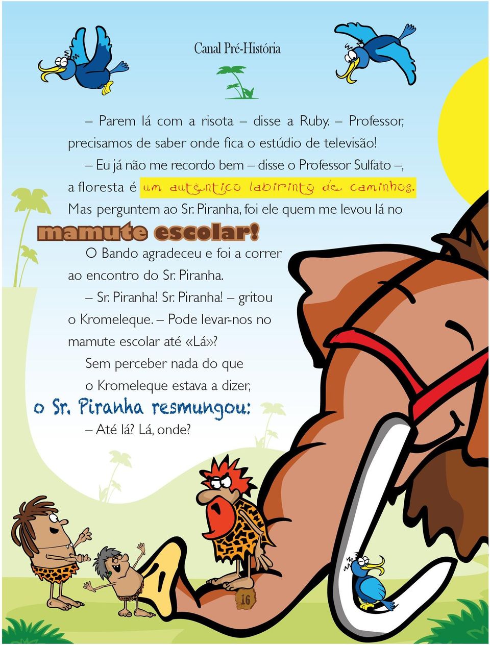 Piranha, foi ele quem me levou lá no O Bando agradeceu e foi a correr ao encontro do Sr. Piranha. Sr. Piranha! Sr. Piranha! gritou o Kromeleque.