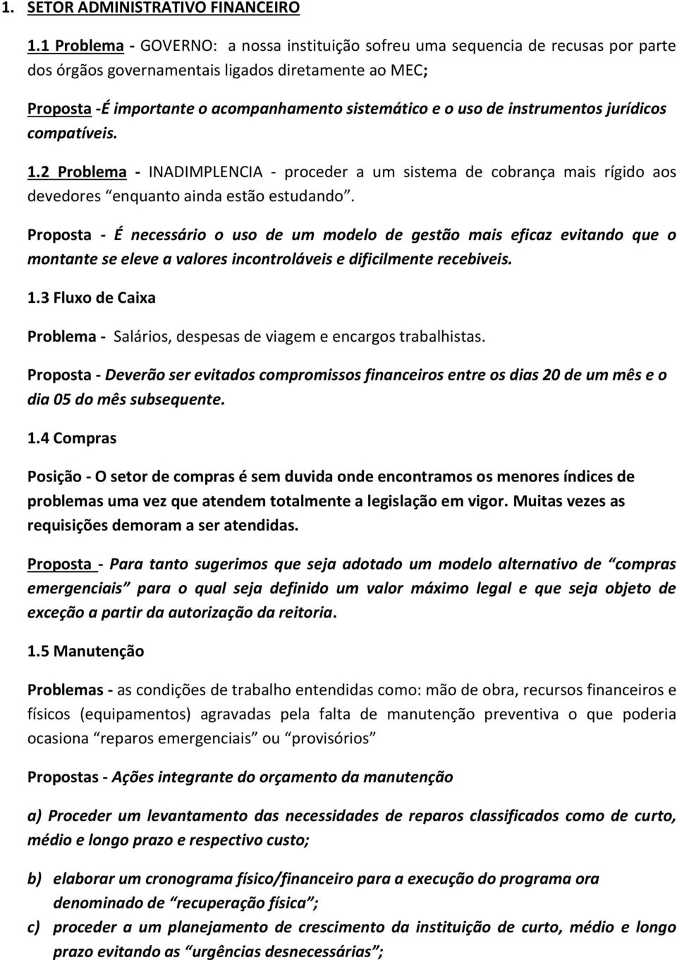 de instrumentos jurídicos compatíveis. 1.2 Problema - INADIMPLENCIA - proceder a um sistema de cobrança mais rígido aos devedores enquanto ainda estão estudando.