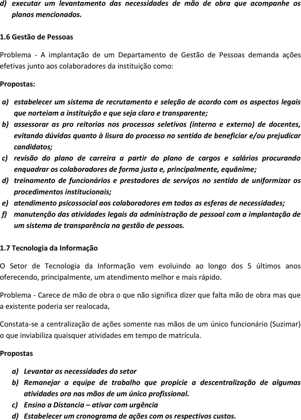 recrutamento e seleção de acordo com os aspectos legais que norteiam a instituição e que seja claro e transparente; b) assessorar as pro reitorias nos processos seletivos (interno e externo) de