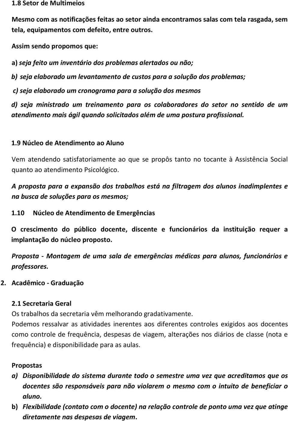 solução dos mesmos d) seja ministrado um treinamento para os colaboradores do setor no sentido de um atendimento mais ágil quando solicitados além de uma postura profissional. 1.