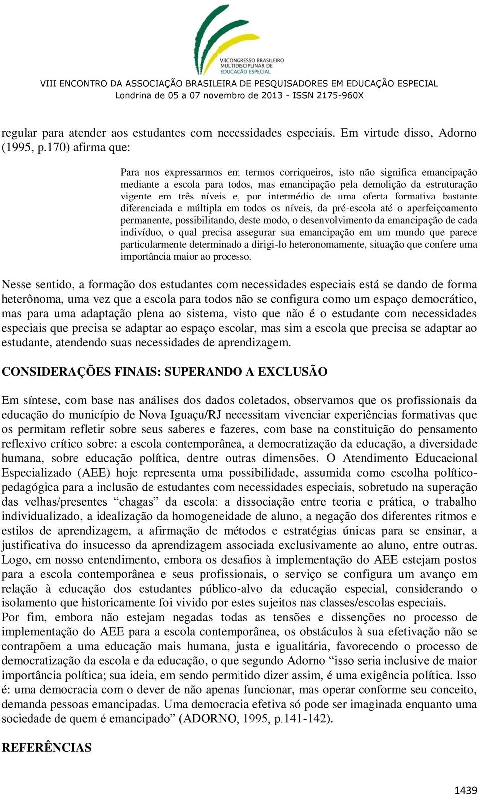 por intermédio de uma oferta formativa bastante diferenciada e múltipla em todos os níveis, da pré-escola até o aperfeiçoamento permanente, possibilitando, deste modo, o desenvolvimento da