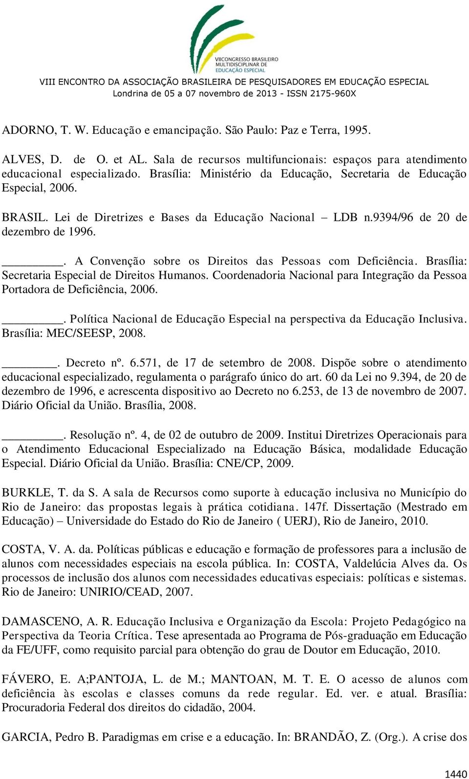 . A Convenção sobre os Direitos das Pessoas com Deficiência. Brasília: Secretaria Especial de Direitos Humanos. Coordenadoria Nacional para Integração da Pessoa Portadora de Deficiência, 2006.