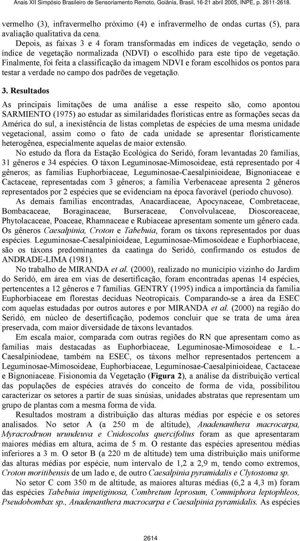 Finalmente, foi feita a classificação da imagem NDVI e foram escolhidos os pontos para testar a verdade no campo dos padrões de vegetação. 3.