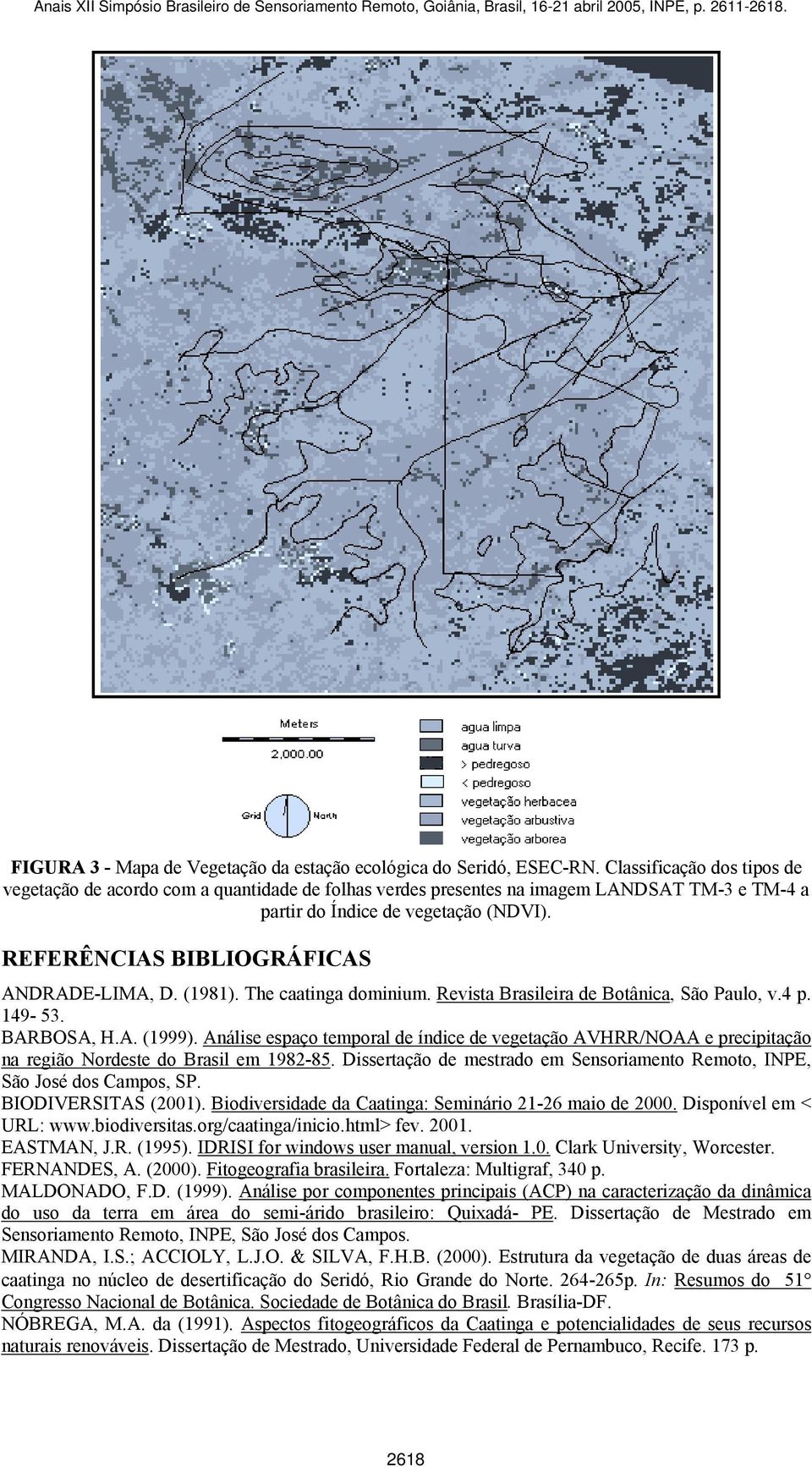 REFERÊNCIAS BIBLIOGRÁFICAS ANDRADE-LIMA, D. (1981). The caatinga dominium. Revista Brasileira de Botânica, São Paulo, v.4 p. 149-53. BARBOSA, H.A. (1999).