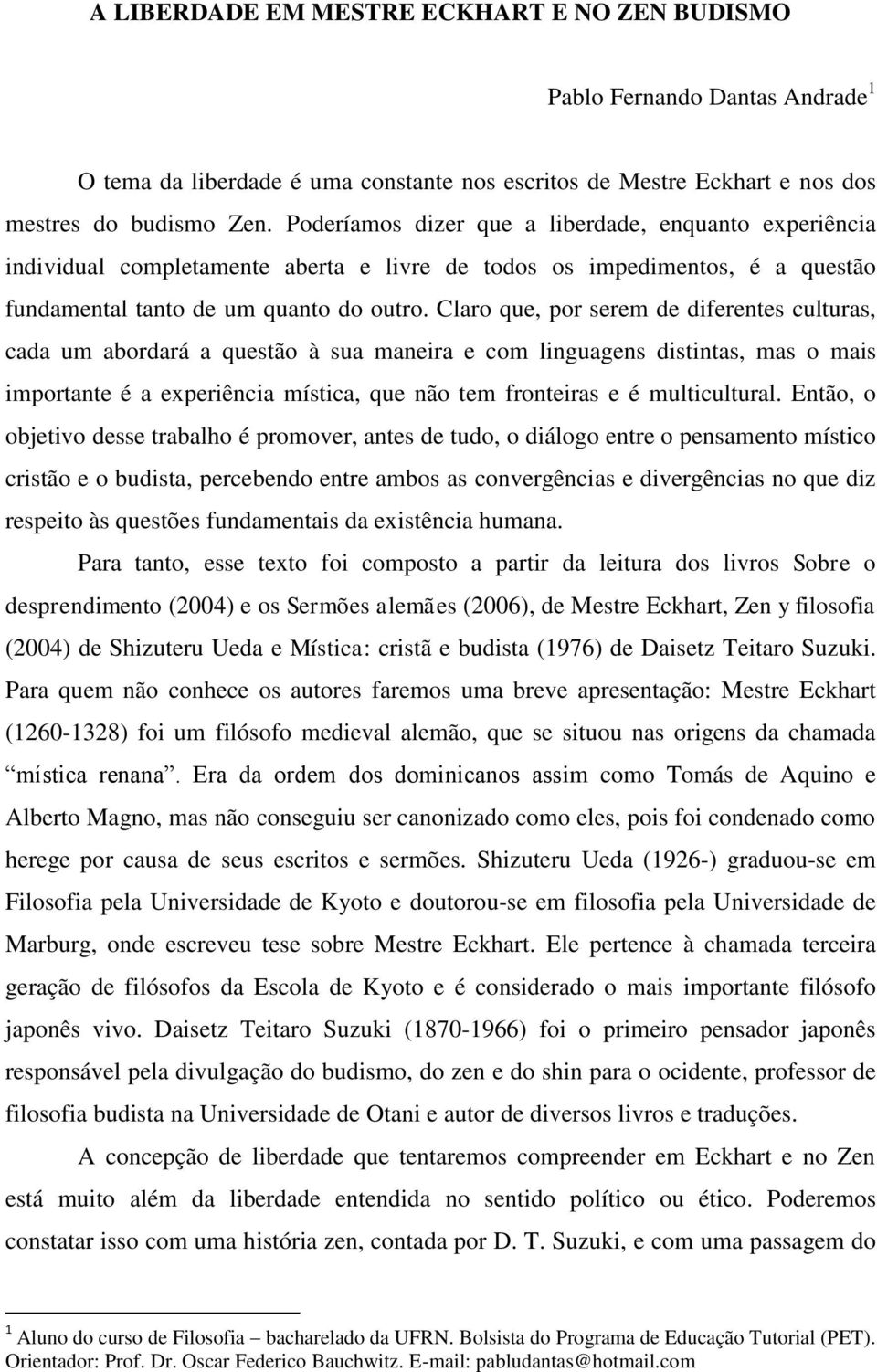 Claro que, por serem de diferentes culturas, cada um abordará a questão à sua maneira e com linguagens distintas, mas o mais importante é a experiência mística, que não tem fronteiras e é