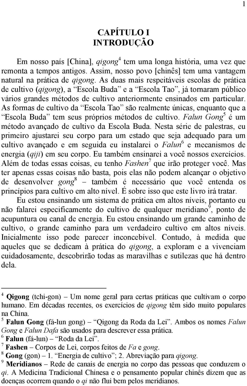 As formas de cultivo da Escola Tao são realmente únicas, enquanto que a Escola Buda tem seus próprios métodos de cultivo. Falun Gong 5 é um método avançado de cultivo da Escola Buda.