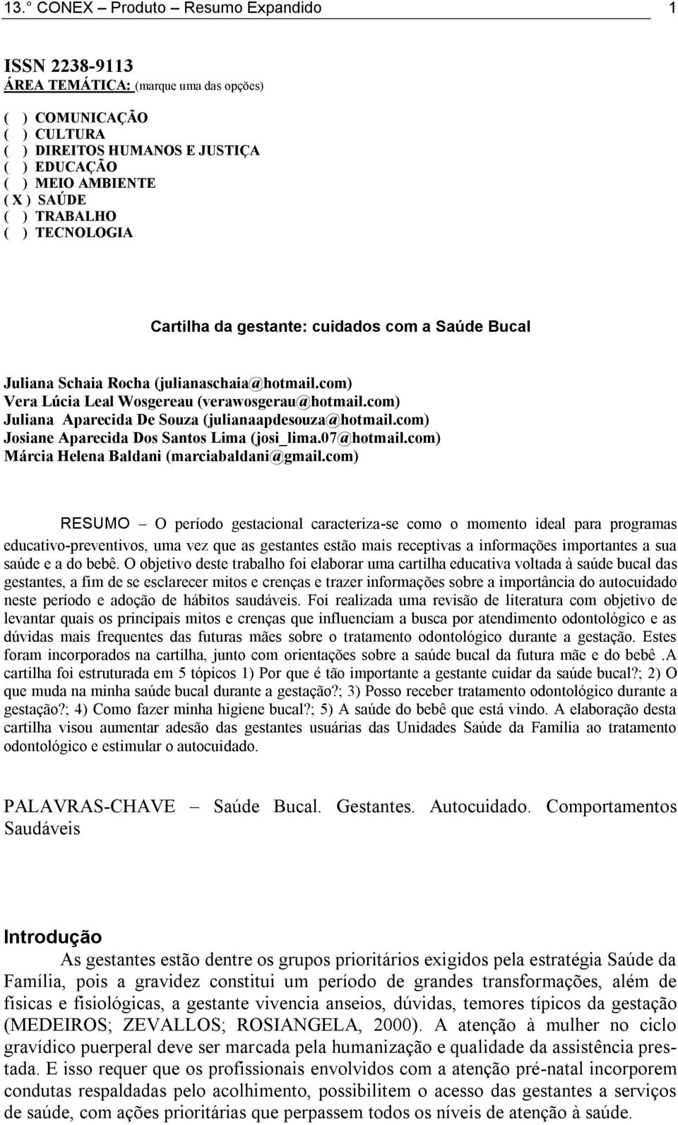 com) Juliana Aparecida De Souza (julianaapdesouza@hotmail.com) Josiane Aparecida Dos Santos Lima (josi_lima.07@hotmail.com) Márcia Helena Baldani (marciabaldani@gmail.