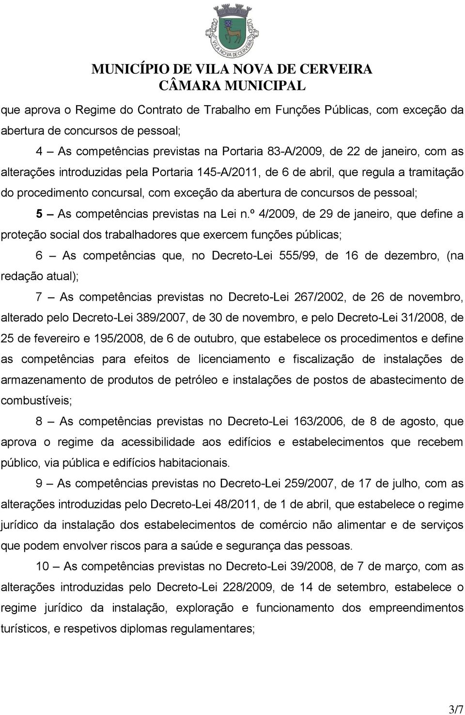 n.º 4/2009, de 29 de janeiro, que define a proteção social dos trabalhadores que exercem funções públicas; 6 As competências que, no Decreto-Lei 555/99, de 16 de dezembro, (na redação atual); 7 As