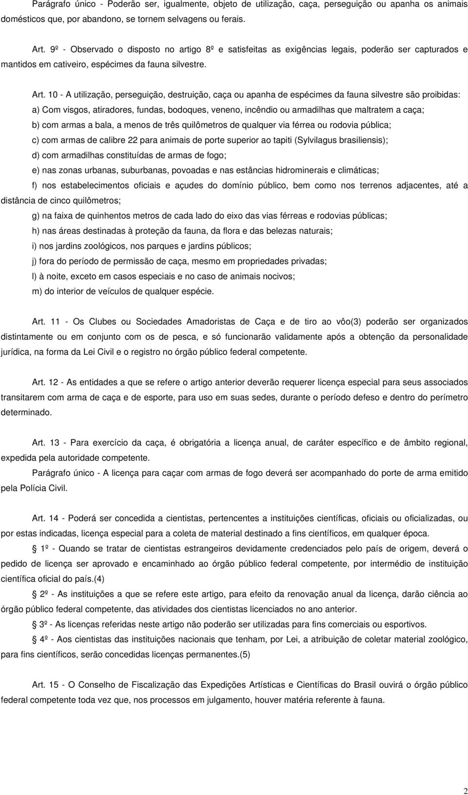 10 - A utilização, perseguição, destruição, caça ou apanha de espécimes da fauna silvestre são proibidas: a) Com visgos, atiradores, fundas, bodoques, veneno, incêndio ou armadilhas que maltratem a