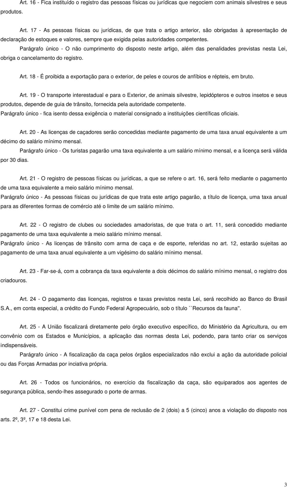 Parágrafo único - O não cumprimento do disposto neste artigo, além das penalidades previstas nesta Lei, obriga o cancelamento do registro. Art.