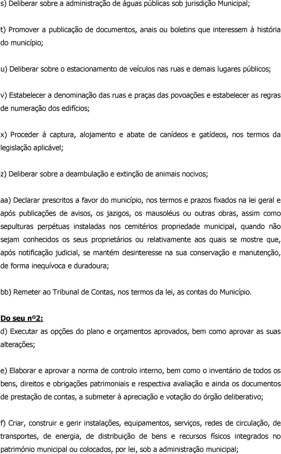 alojamento e abate de canídeos e gatídeos, nos termos da legislação aplicável; z) Deliberar sobre a deambulação e extinção de animais nocivos; aa) Declarar prescritos a favor do município, nos termos